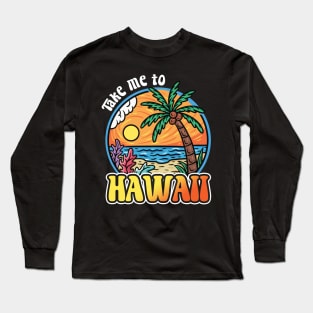 Take Me To Hawaii Long Sleeve T-Shirt